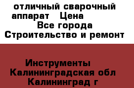 отличный сварочный аппарат › Цена ­ 3 500 - Все города Строительство и ремонт » Инструменты   . Калининградская обл.,Калининград г.